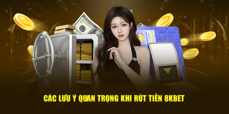 Lưu ý cần biết khi rút tiền 8KBET từ nền tảng