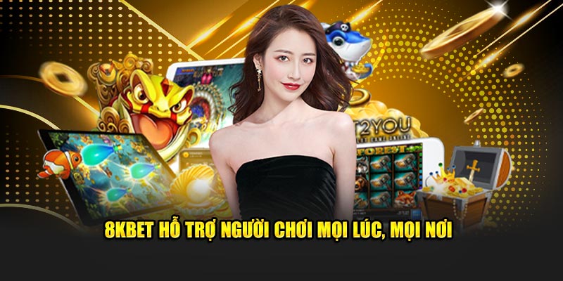 8KBET hỗ trợ người chơi mọi lúc, mọi nơi