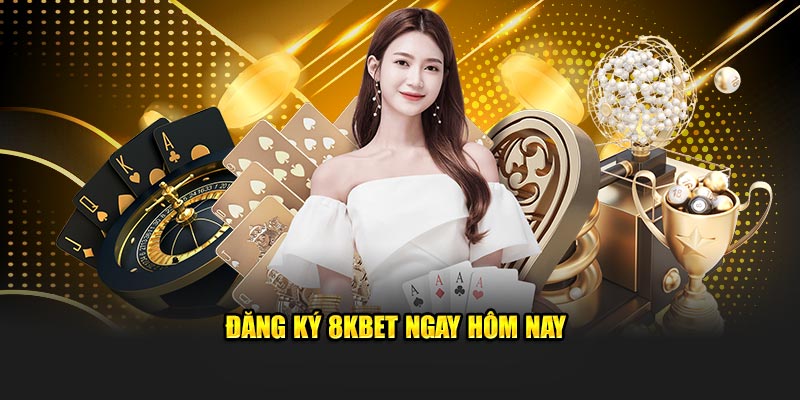 Đăng ký 8KBET ngay hôm nay